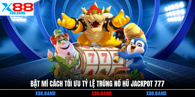 Bật mí cách tối ưu tỷ lệ trúng nổ hũ Jackpot 777