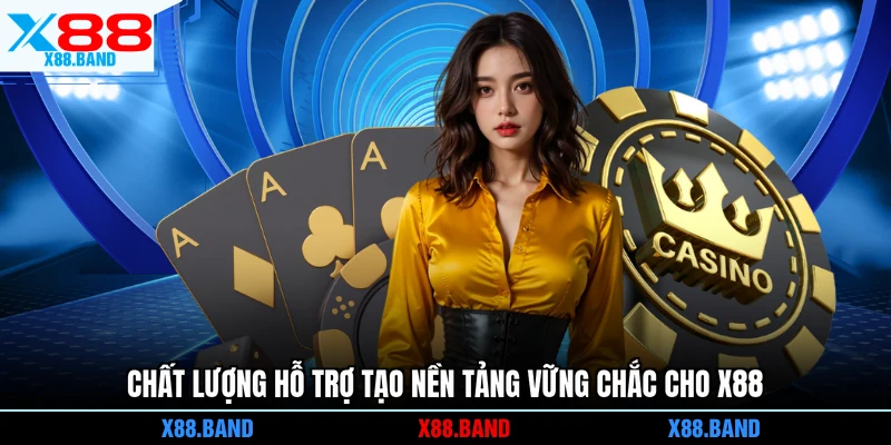 Chất lượng hỗ trợ tạo nền tảng vững chắc cho X88