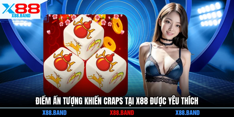 Điểm ấn tượng khiến craps tại X88 được yêu thích