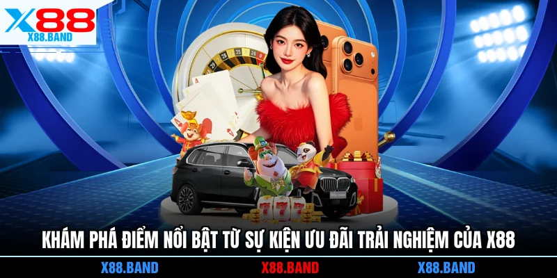 Khám phá điểm nổi bật từ  sự kiện ưu đãi trải nghiệm của X88