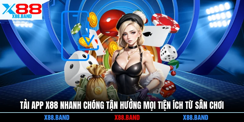 Tải app X88 nhanh chóng tận hưởng mọi tiện ích từ sân chơi