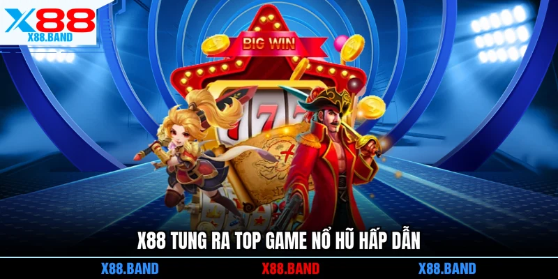 X88 tung ra top game nổ hũ hấp dẫn